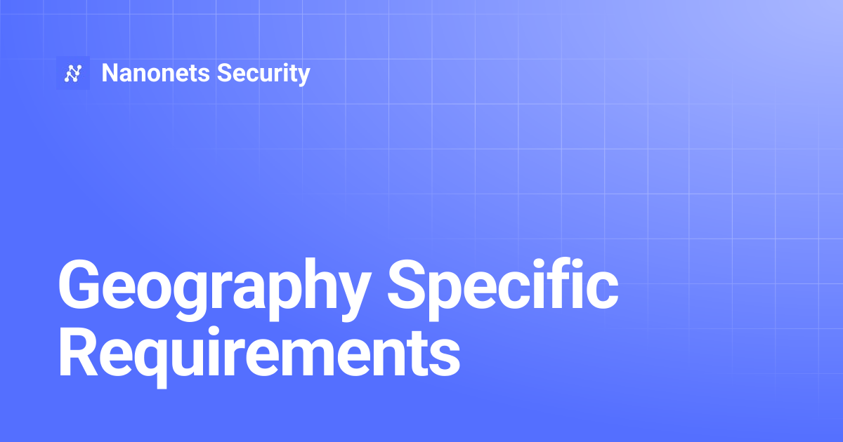 Geography Specific Requirements | Nanonets Security
